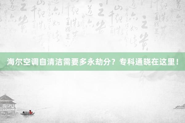 海尔空调自清洁需要多永劫分？专科通晓在这里！
